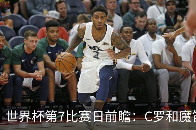 世界杯第7比赛日前瞻：C罗和魔笛谁能开门红，凯恩开局最高难度