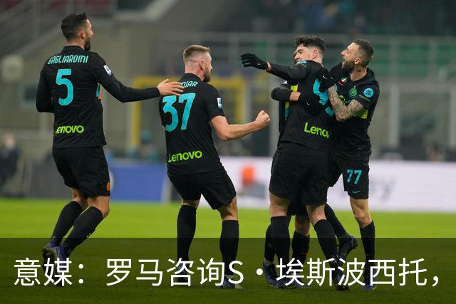 意媒：罗马咨询S·埃斯波西托，卡利亚里底价2500万国米有40%二转