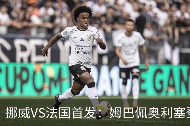 挪威VS法国首发：姆巴佩奥利塞登贝莱联袂 哈兰德替补